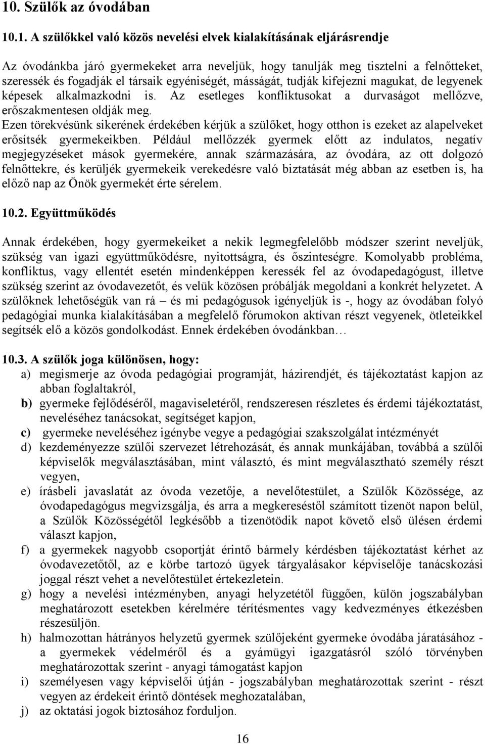 Ezen törekvésünk sikerének érdekében kérjük a szülőket, hogy otthon is ezeket az alapelveket erősítsék gyermekeikben.