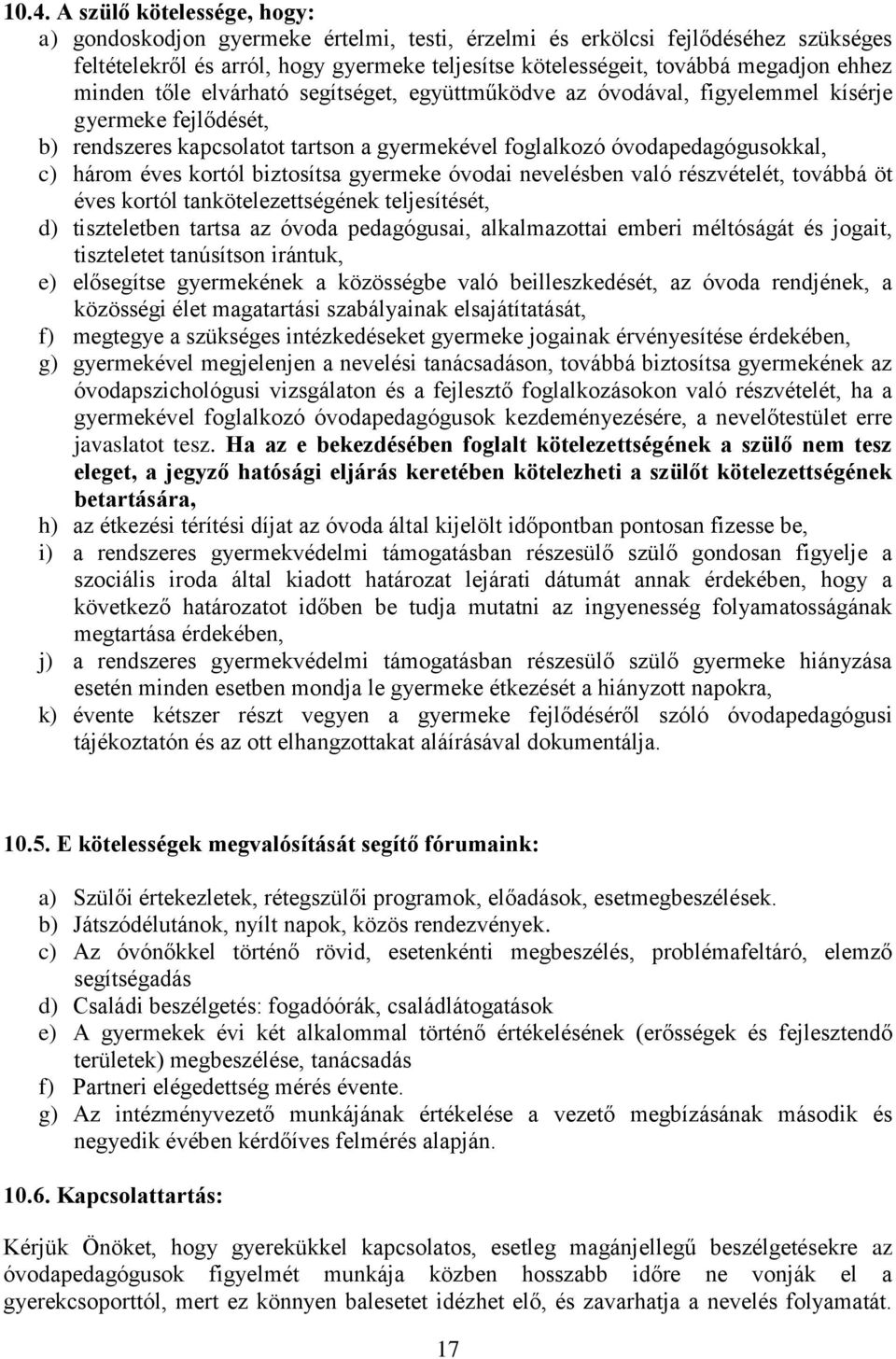 éves kortól biztosítsa gyermeke óvodai nevelésben való részvételét, továbbá öt éves kortól tankötelezettségének teljesítését, d) tiszteletben tartsa az óvoda pedagógusai, alkalmazottai emberi