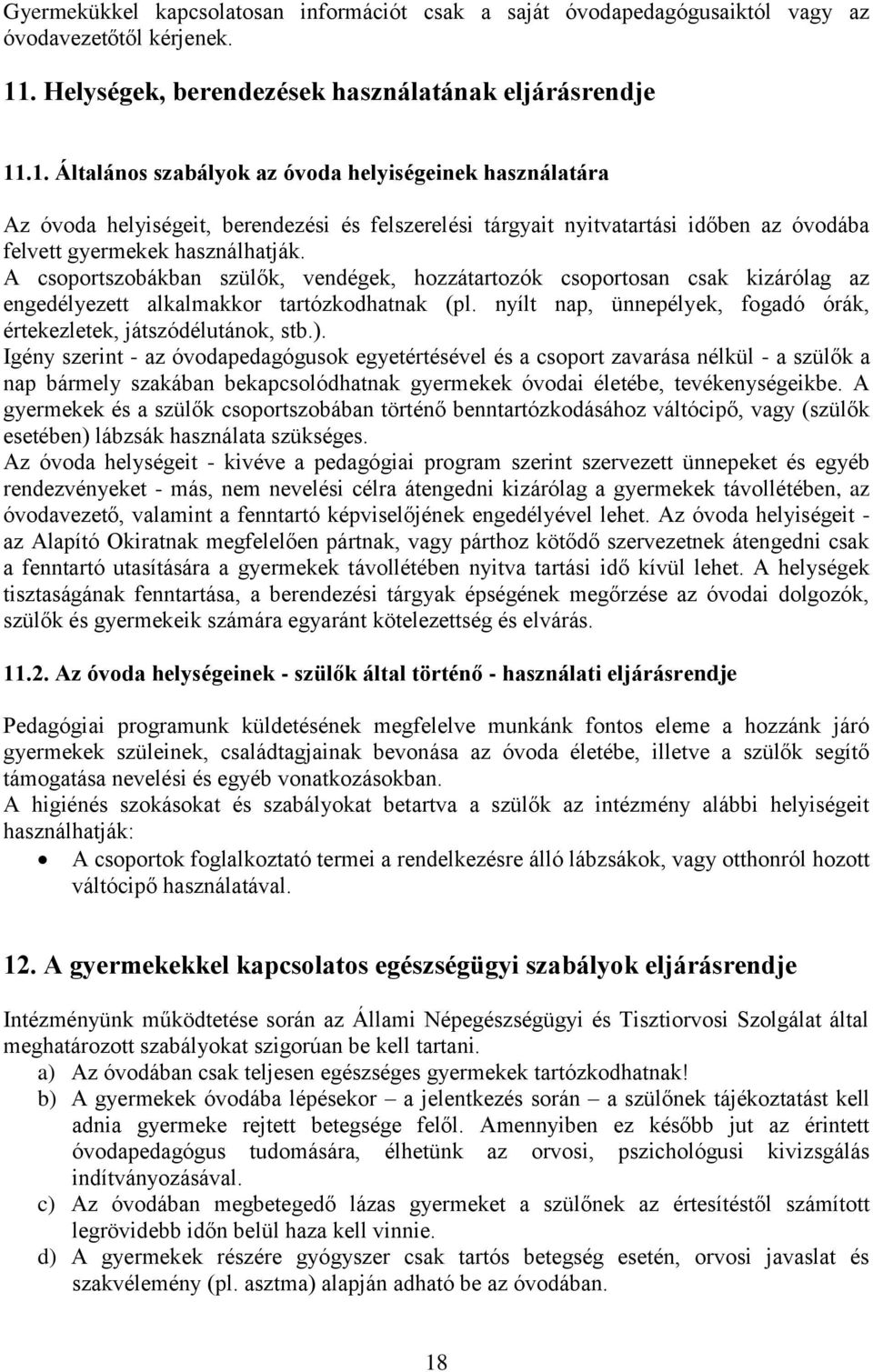 .1. Általános szabályok az óvoda helyiségeinek használatára Az óvoda helyiségeit, berendezési és felszerelési tárgyait nyitvatartási időben az óvodába felvett gyermekek használhatják.
