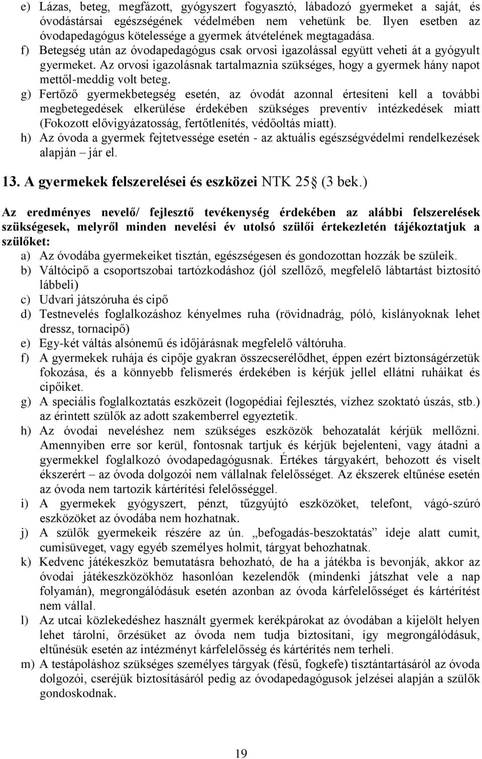 Az orvosi igazolásnak tartalmaznia szükséges, hogy a gyermek hány napot mettől-meddig volt beteg.