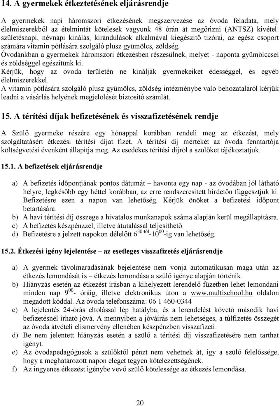 Óvodánkban a gyermekek háromszori étkezésben részesülnek, melyet - naponta gyümölccsel és zöldséggel egészítünk ki.
