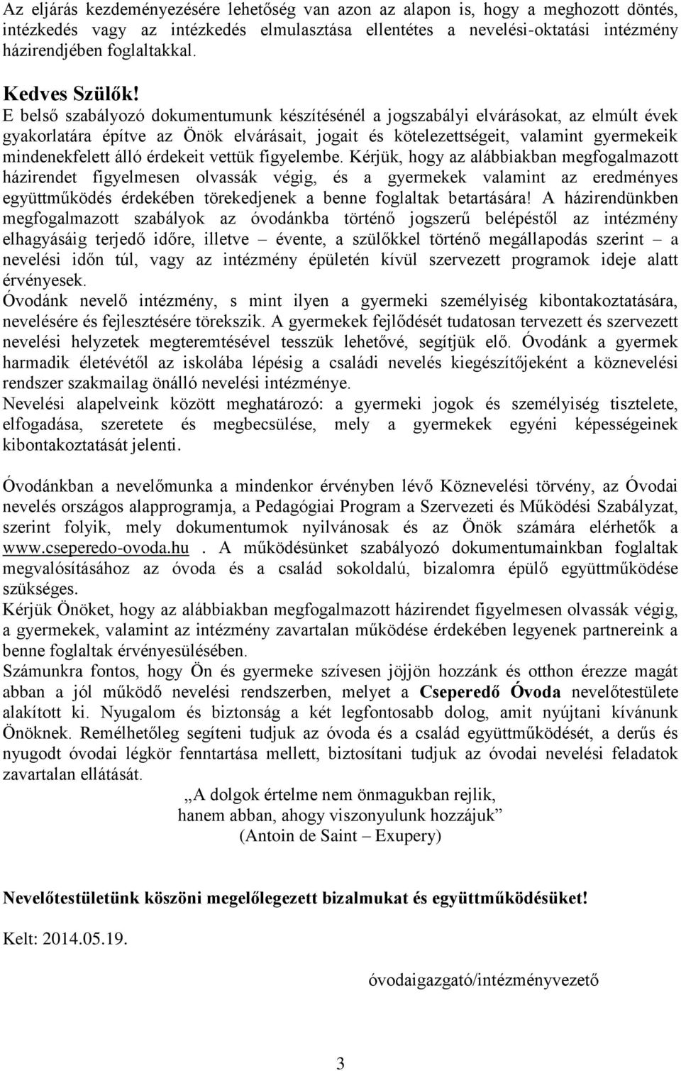 E belső szabályozó dokumentumunk készítésénél a jogszabályi elvárásokat, az elmúlt évek gyakorlatára építve az Önök elvárásait, jogait és kötelezettségeit, valamint gyermekeik mindenekfelett álló