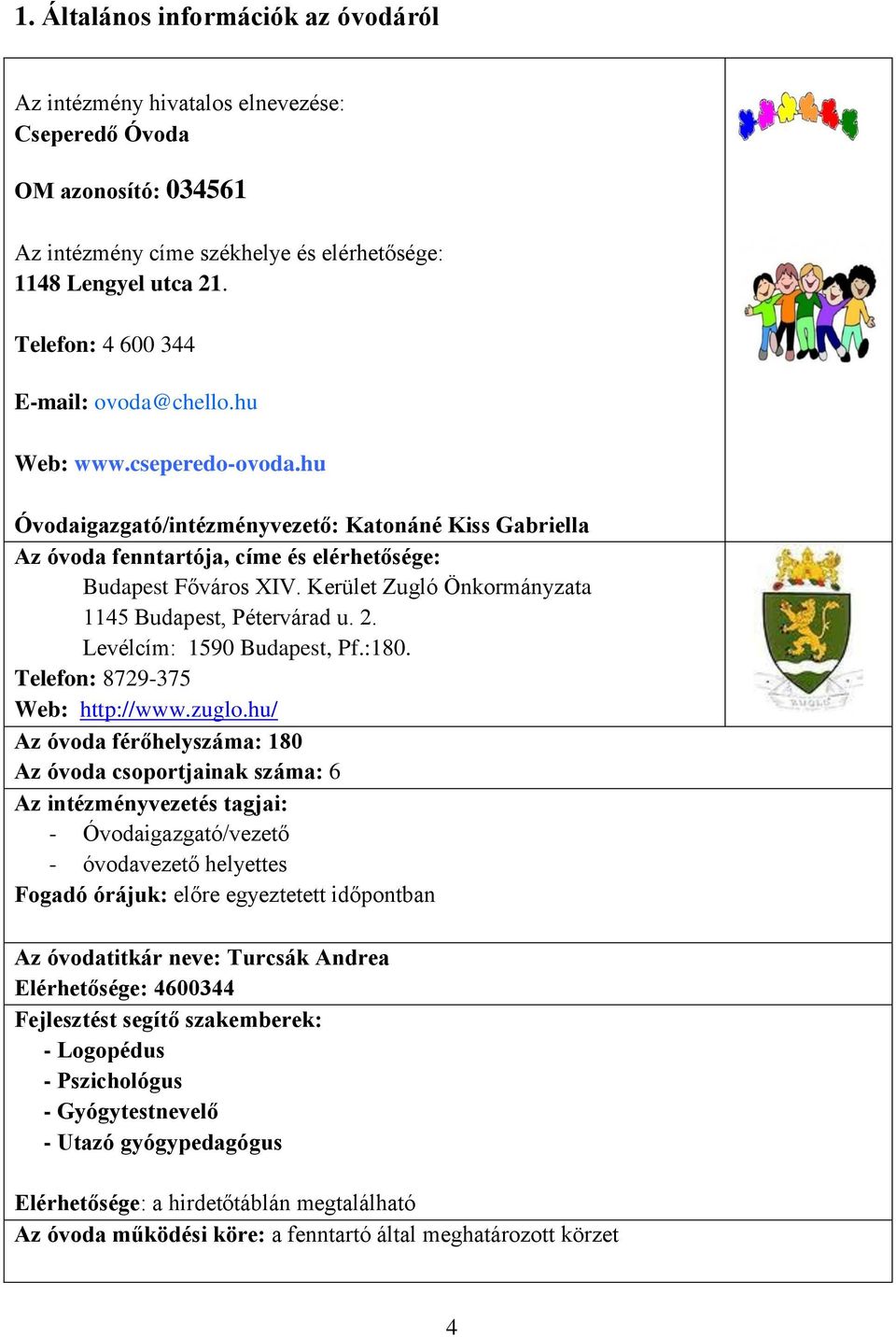 Kerület Zugló Önkormányzata 1145 Budapest, Pétervárad u. 2. Levélcím: 1590 Budapest, Pf.:180. Telefon: 8729-375 Web: http://www.zuglo.