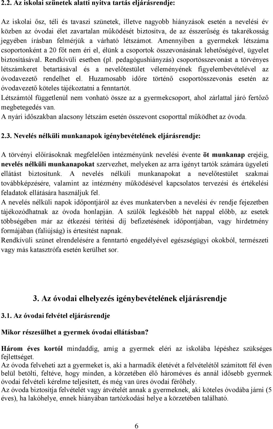 Amennyiben a gyermekek létszáma csoportonként a 20 főt nem éri el, élünk a csoportok összevonásának lehetőségével, ügyelet biztosításával. Rendkívüli esetben (pl.