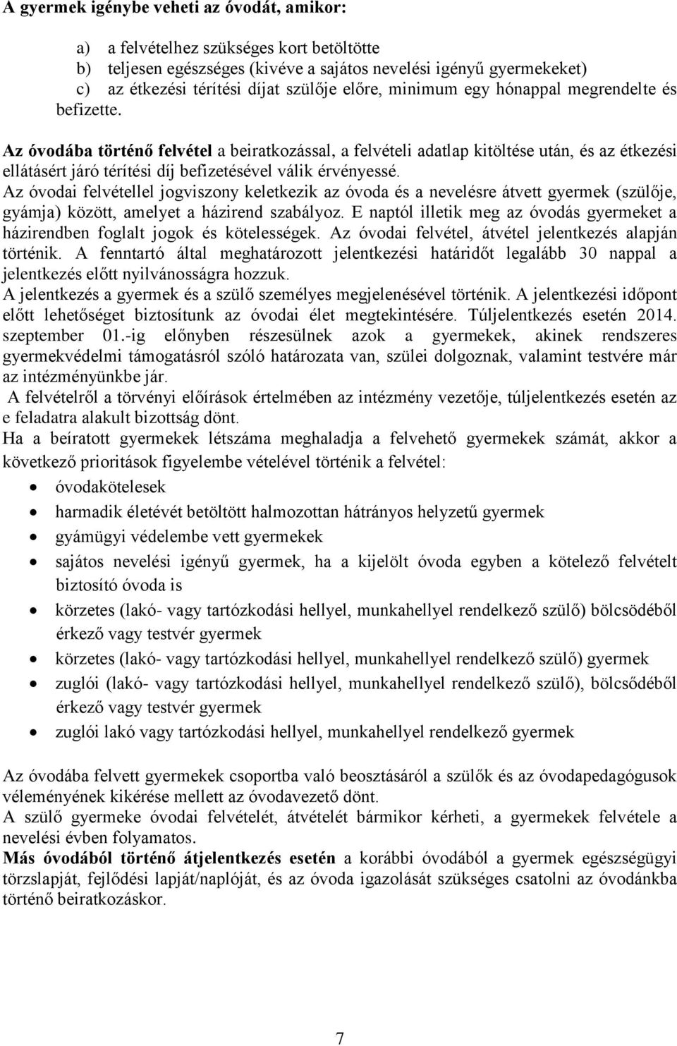 Az óvodába történő felvétel a beiratkozással, a felvételi adatlap kitöltése után, és az étkezési ellátásért járó térítési díj befizetésével válik érvényessé.
