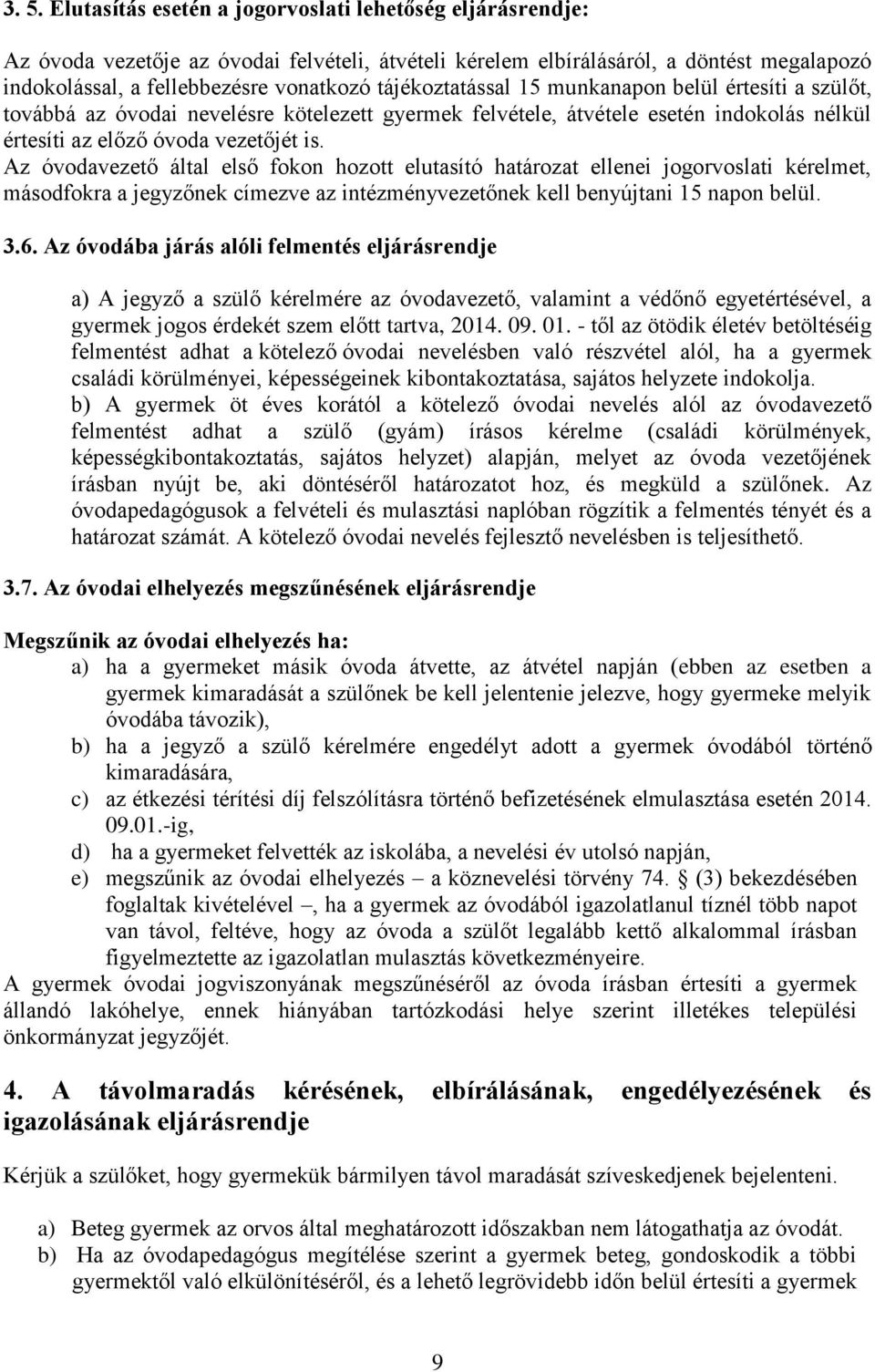Az óvodavezető által első fokon hozott elutasító határozat ellenei jogorvoslati kérelmet, másodfokra a jegyzőnek címezve az intézményvezetőnek kell benyújtani 15 napon belül. 3.6.