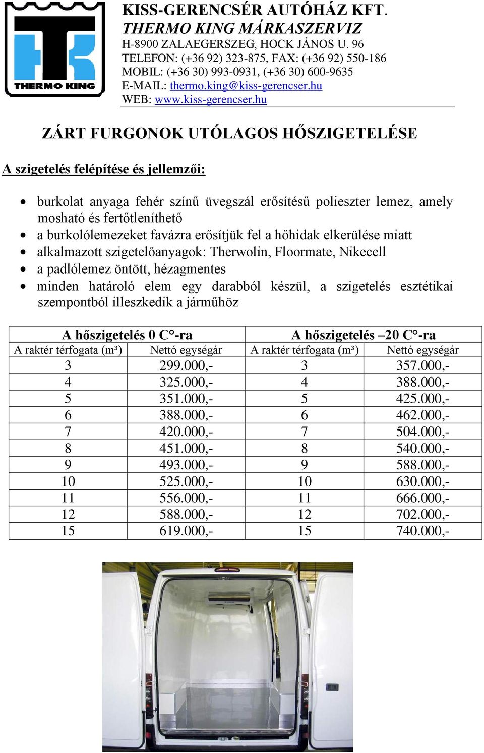 esztétikai szempontból illeszkedik a járműhöz A hőszigetelés 0 C -ra A hőszigetelés 20 C -ra A raktér térfogata (m³) Nettó egységár A raktér térfogata (m³) Nettó egységár 3 299.000,- 3 357.
