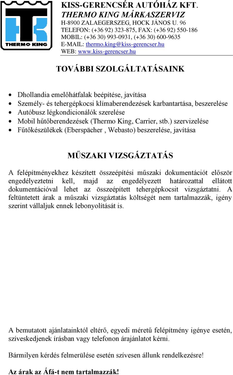 ) szervizelése Fűtőkészülékek (Eberspächer, Webasto) beszerelése, javítása MŰSZAKI VIZSGÁZTATÁS A felépítményekhez készített összeépítési műszaki dokumentációt először engedélyeztetni kell, majd az