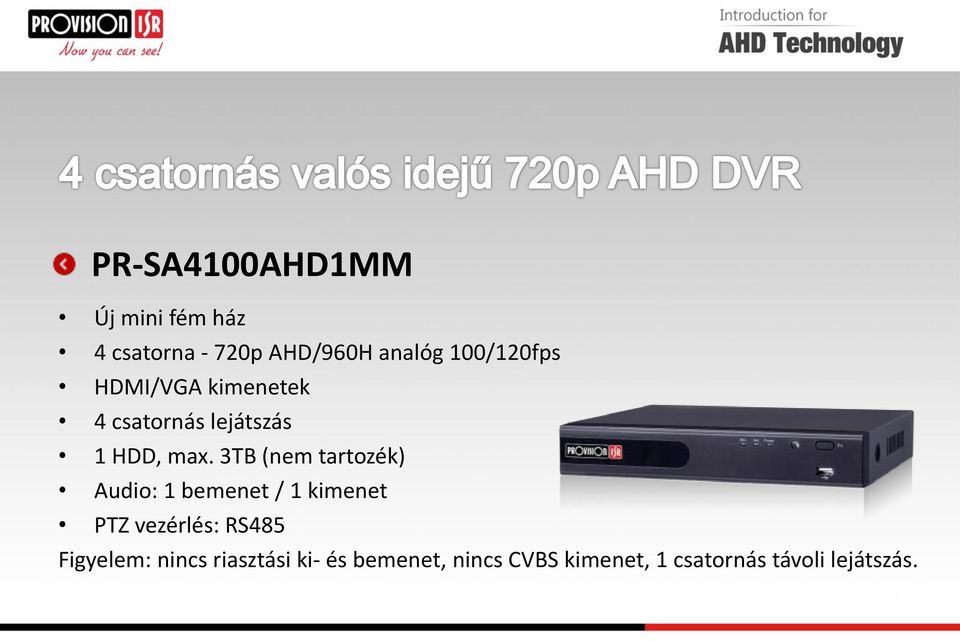 3TB (nem tartozék) Audio: 1 bemenet / 1 kimenet PTZ vezérlés: RS485