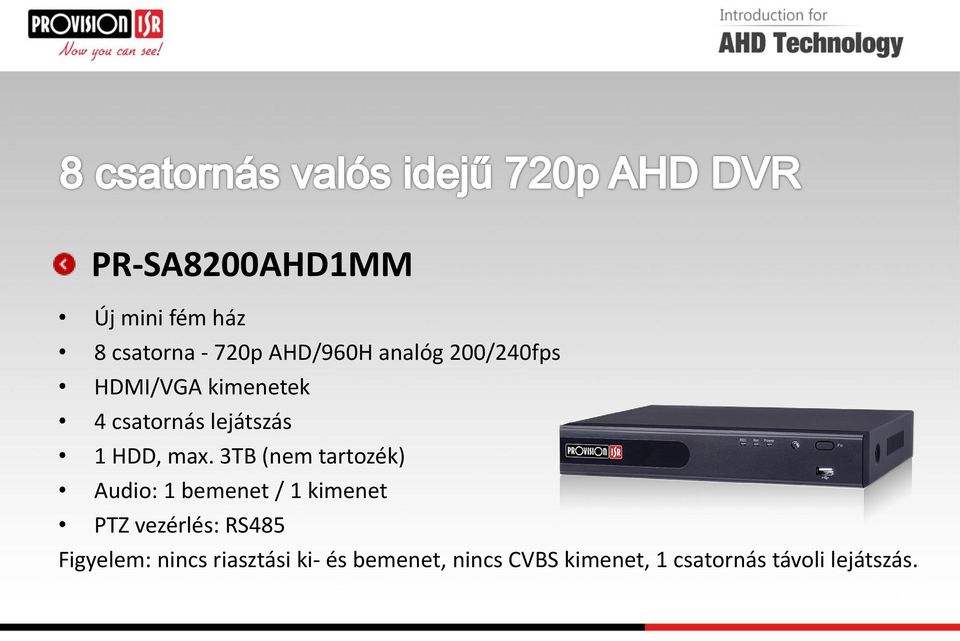 3TB (nem tartozék) Audio: 1 bemenet / 1 kimenet PTZ vezérlés: RS485