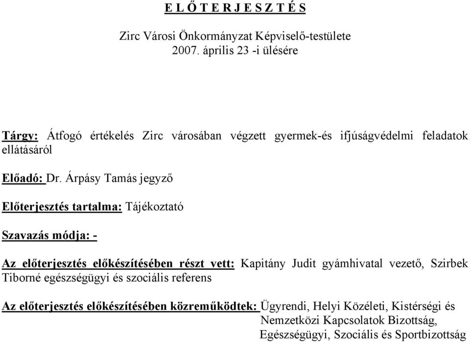 Árpásy Tamás jegyző Előterjesztés tartalma: Tájékoztató Szavazás módja: - Az előterjesztés előkészítésében részt vett: Kapitány Judit