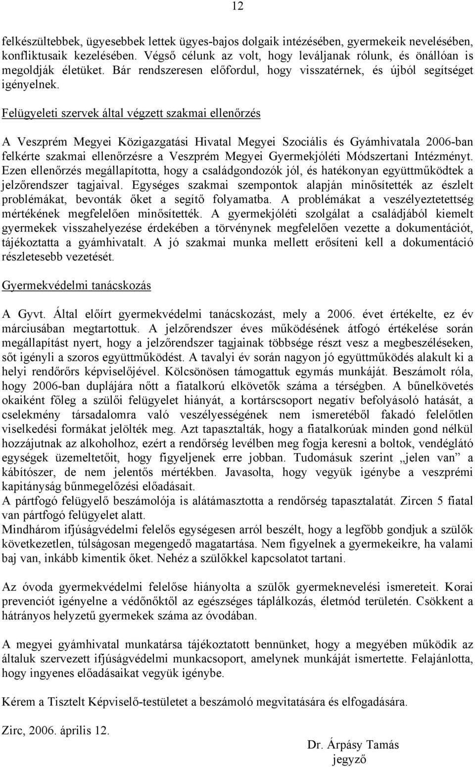 Felügyeleti szervek által végzett szakmai ellenőrzés A Veszprém Megyei Közigazgatási Hivatal Megyei Szociális és Gyámhivatala 2006-ban felkérte szakmai ellenőrzésre a Veszprém Megyei Gyermekjóléti