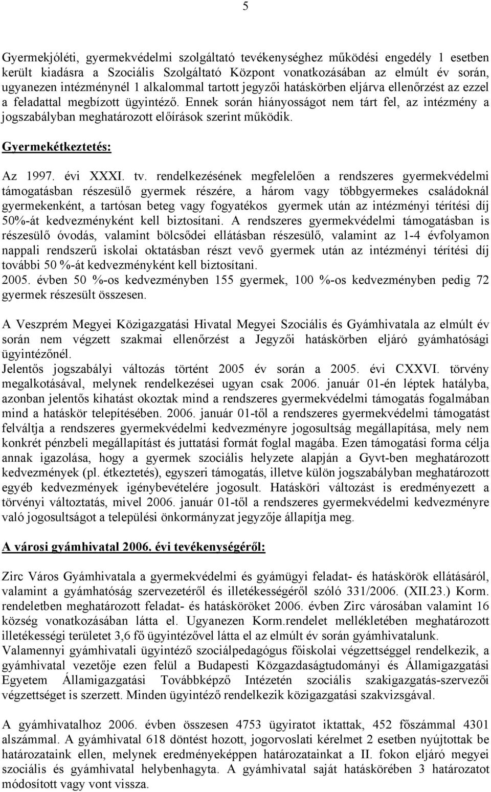 Ennek során hiányosságot nem tárt fel, az intézmény a jogszabályban meghatározott előírások szerint működik. Gyermekétkeztetés: Az 1997. évi XXXI. tv.