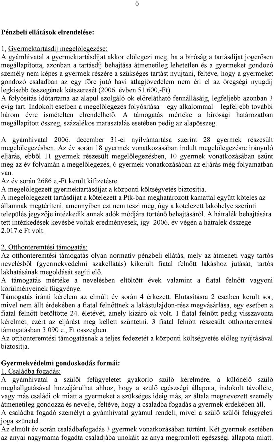 átlagjövedelem nem éri el az öregségi nyugdíj legkisebb összegének kétszeresét (2006. évben 51.600,-Ft).