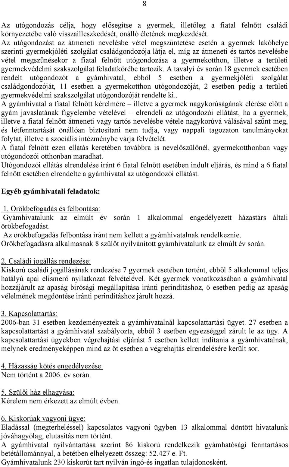 a fiatal felnőtt utógondozása a gyermekotthon, illetve a területi gyermekvédelmi szakszolgálat feladatkörébe tartozik.