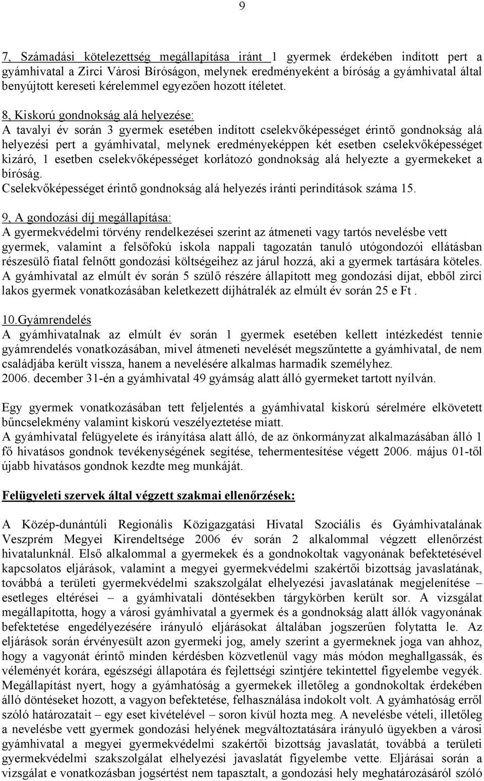 8, Kiskorú gondnokság alá helyezése: A tavalyi év során 3 gyermek esetében indított cselekvőképességet érintő gondnokság alá helyezési pert a gyámhivatal, melynek eredményeképpen két esetben