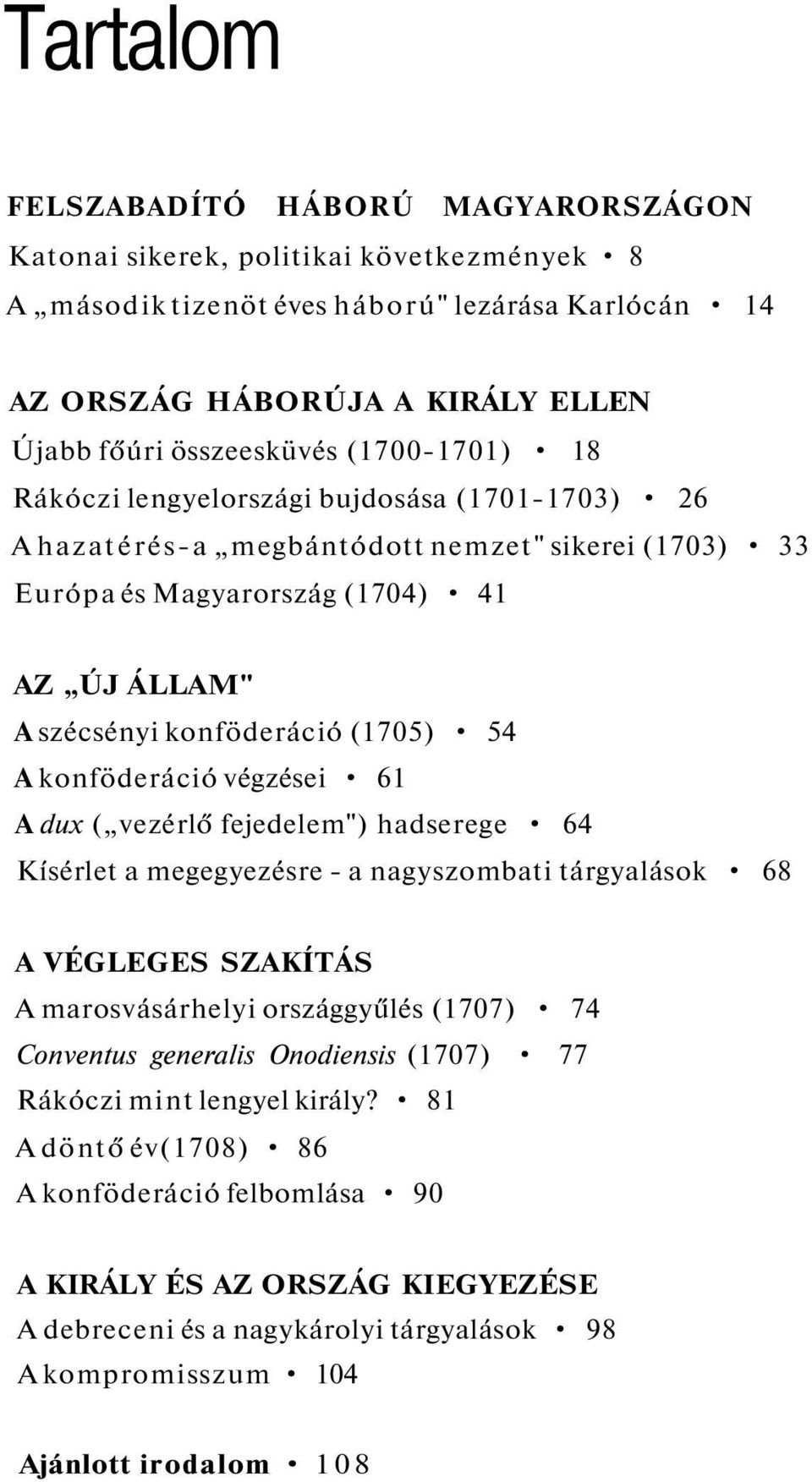 konföderáció végzései 61 A dux ( vezérlő fejedelem") hadserege 64 Kísérlet a megegyezésre - a nagyszombati tárgyalások 68 A VÉGLEGES SZAKÍTÁS A marosvásárhelyi országgyűlés (1707) 74 Conventus