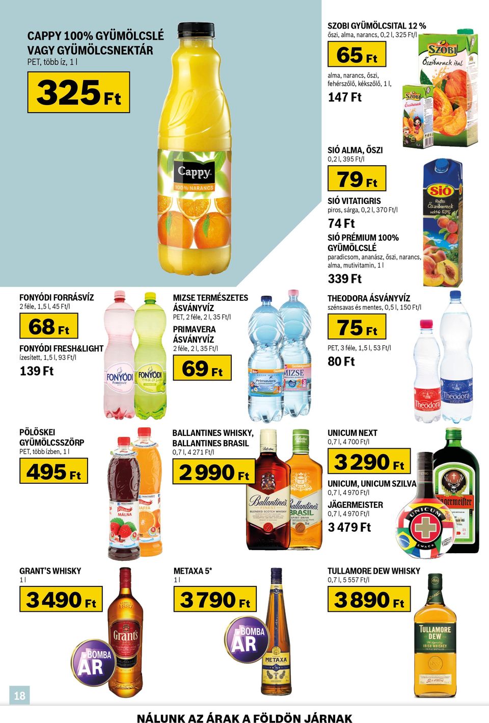 ALMA, ŐSZI 0,2 l, 395 Ft/l 79 Ft SIÓ VITATIGRIS piros, sárga, 0,2 l, 370 Ft/l 74 Ft SIÓ PRÉMIUM 100% GYÜMÖLCSLÉ paradicsom, ananász, őszi, narancs, alma, mutivitamin, 1 l 339 Ft THEODORA ÁSVÁNYVÍZ