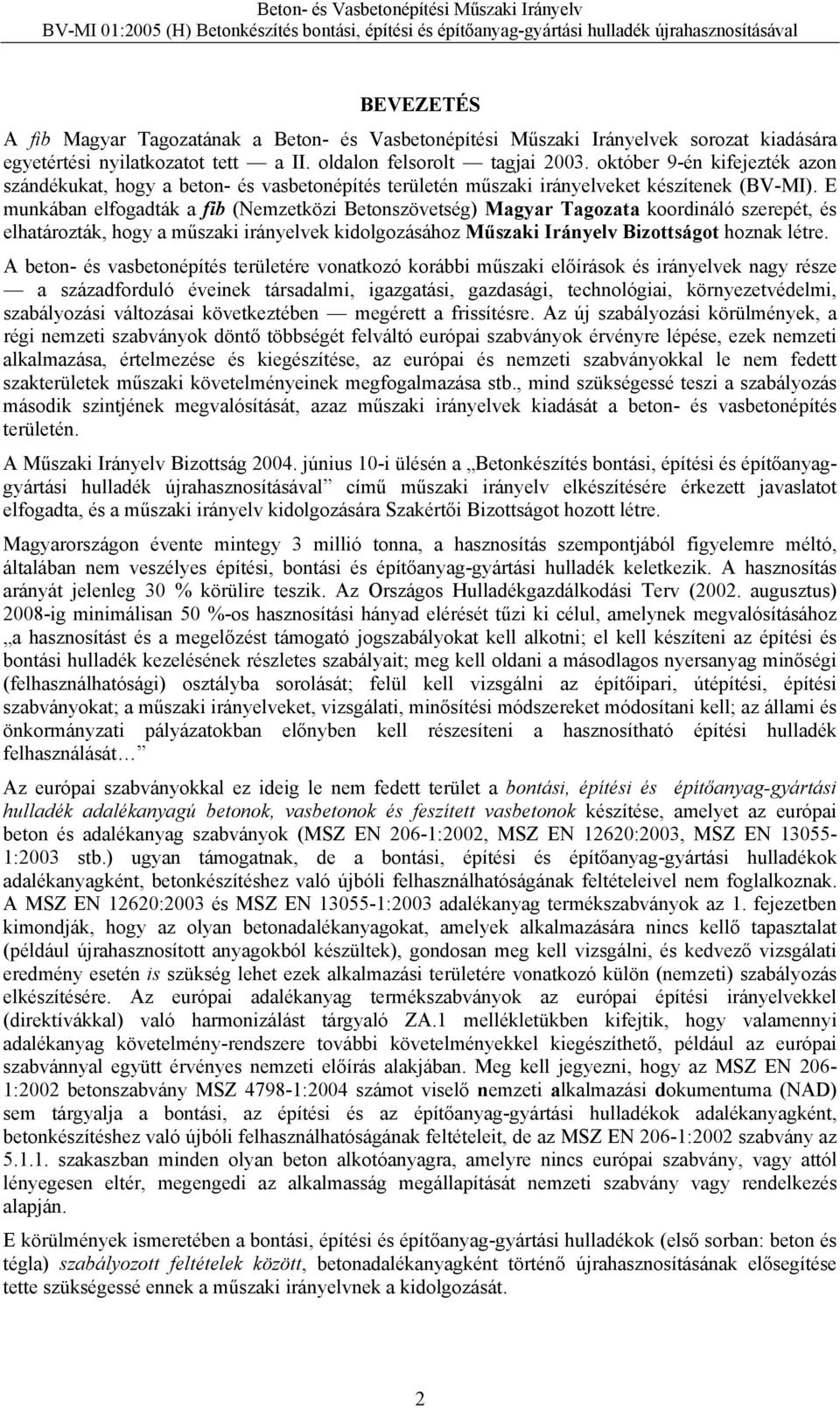 E munkában elfogadták a fib (Nemzetközi Betonszövetség) Magyar Tagozata koordináló szerepét, és elhatározták, hogy a műszaki irányelvek kidolgozásához Műszaki Irányelv Bizottságot hoznak létre.