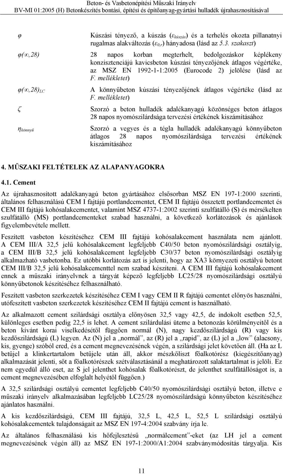 mellékletet) φ(,28) LC ζ η könnyű A könnyűbeton kúszási tényezőjének átlagos végértéke (lásd az F.