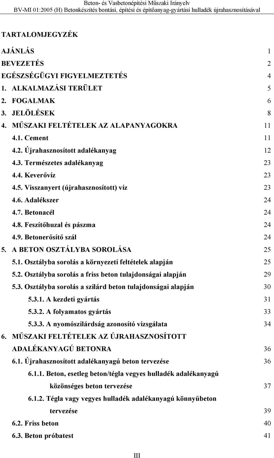 A BETON OSZTÁLYBA SOROLÁSA 25 5.1. Osztályba sorolás a környezeti feltételek alapján 25 5.2. Osztályba sorolás a friss beton tulajdonságai alapján 29 5.3.