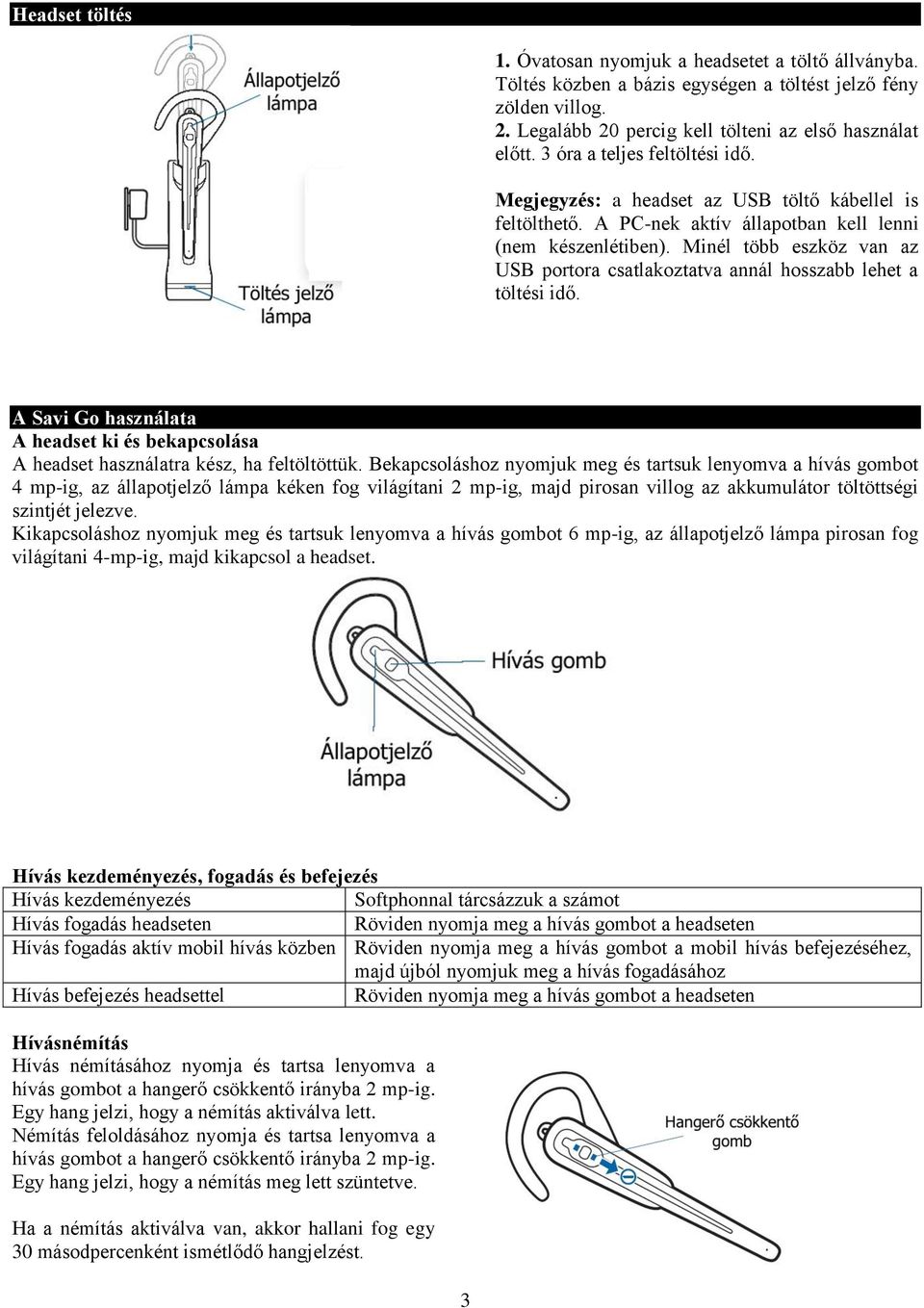 Minél több eszköz van az USB portora csatlakoztatva annál hosszabb lehet a töltési idő. A Savi Go használata A headset ki és bekapcsolása A headset használatra kész, ha feltöltöttük.