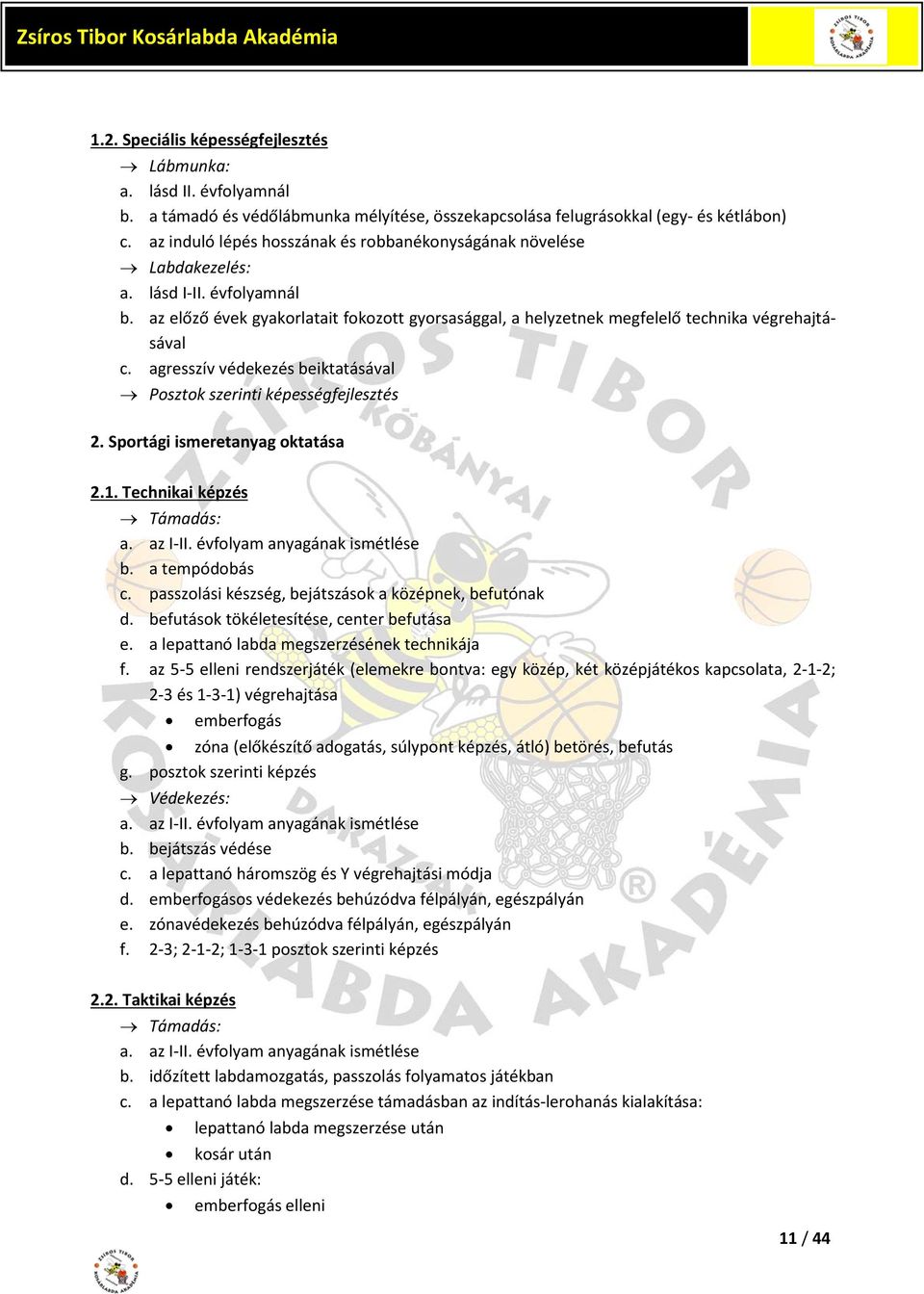 agresszív védekezés beiktatásával Posztok szerinti képességfejlesztés 2. Sportági ismeretanyag oktatása 2.1. Technikai képzés Támadás: a. az I-II. évfolyam anyagának ismétlése b. a tempódobás c.