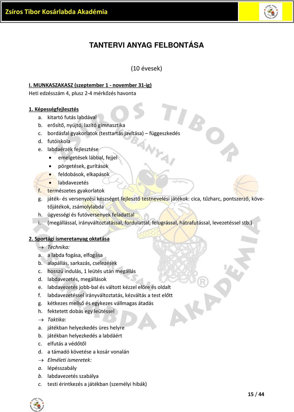 természetes gyakorlatok g. játék- és versenyzési készséget fejlesztő testnevelési játékok: cica, tűzharc, pontszerző, követőjátékok, zsámolylabda h. ügyességi és futóversenyek feladattal i.