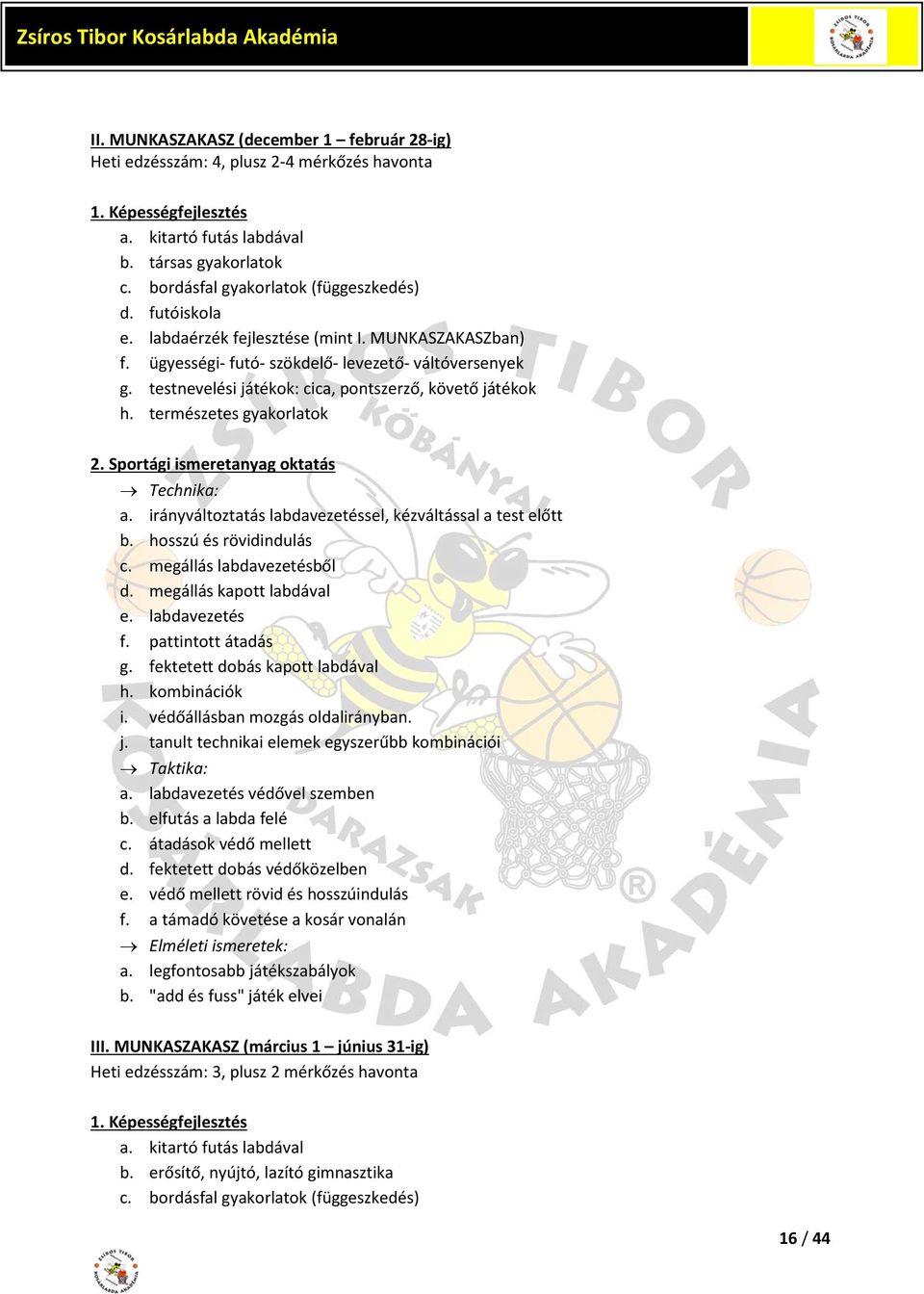 Sportági ismeretanyag oktatás Technika: a. irányváltoztatás labdavezetéssel, kézváltással a test előtt b. hosszú és rövidindulás c. megállás labdavezetésből d. megállás kapott labdával e.