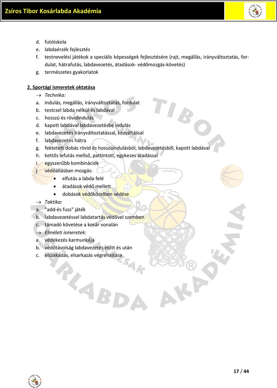 Sportági ismeretek oktatása Technika: a. indulás, megállás, irányváltoztatás, fordulat b. testcsel labda nélkül és labdával c. hosszú és rövidindulás d. kapott labdával labdavezetésbe indulás e.