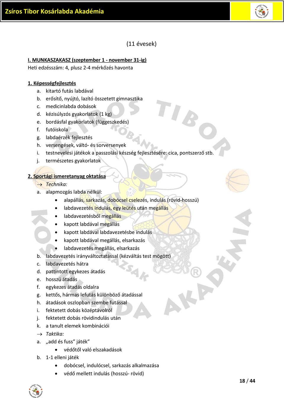 testnevelési játékok a passzolási készség fejlesztésére: cica, pontszerző stb. j. természetes gyakorlatok 2. Sportági ismeretanyag oktatása Technika: a.