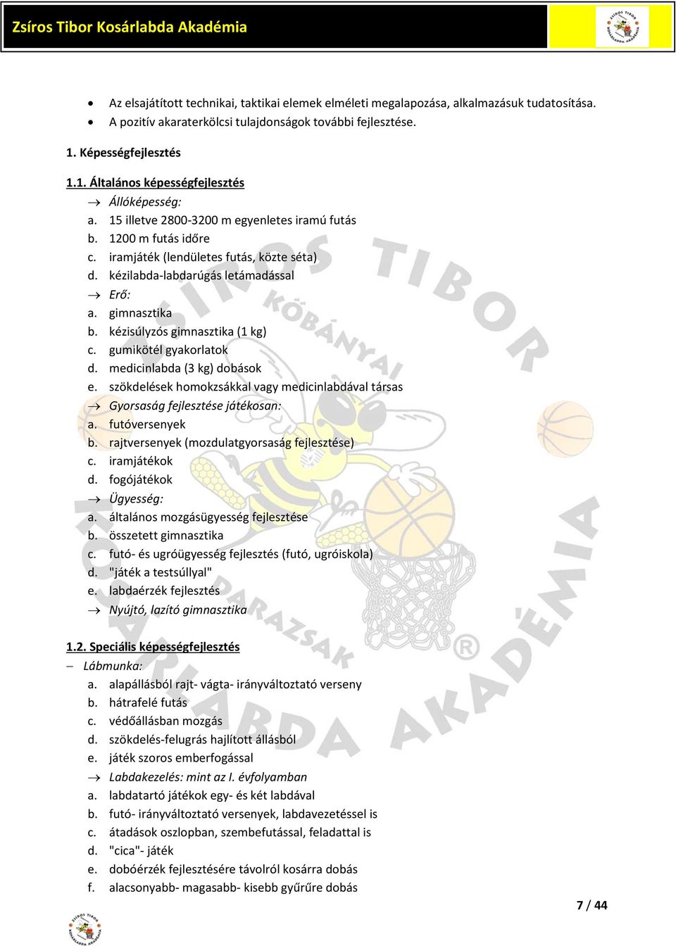 kézilabda-labdarúgás letámadással Erő: a. gimnasztika b. kézisúlyzós gimnasztika (1 kg) c. gumikötél gyakorlatok d. medicinlabda (3 kg) dobások e.