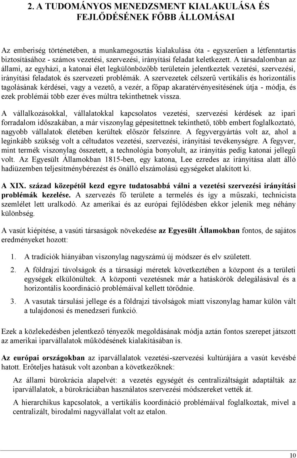 A társadalomban az állami, az egyházi, a katonai élet legkülönbözőbb területein jelentkeztek vezetési, szervezési, irányítási feladatok és szervezeti problémák.