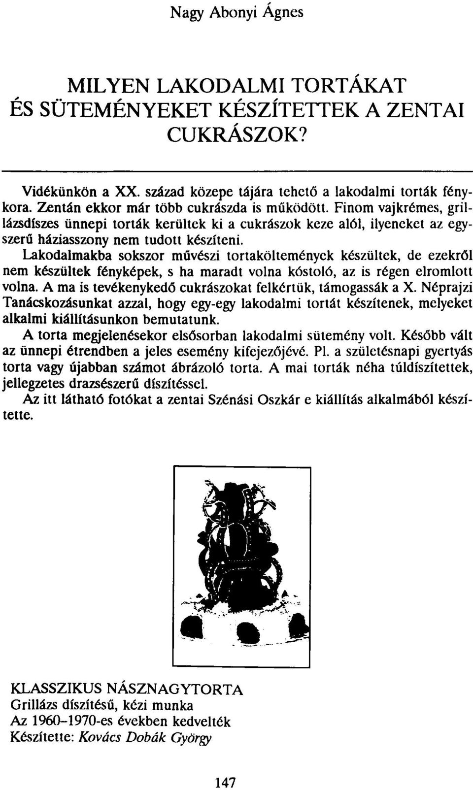 Lakodalmakba sokszor művészi tortaköltemények készültek, de ezekről nem készültek fényképek, s ha maradt volna kóstoló, az is régen elromlott volna.