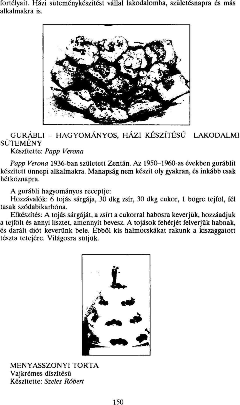 Manapság nem készít oly gyakran, és inkább csak hétköznapra. A gurábli hagyományos receptje: Hozzávalók: 6 tojás sárgája, 30 dkg zsír, 30 dkg cukor, 1 bögre tejföl, fél tasak szódabikarbóna.