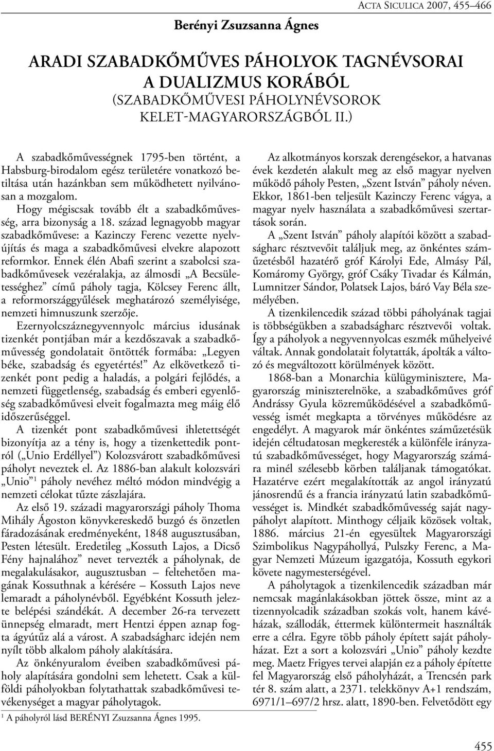 Hogy mégiscsak tovább élt a szabadkőművesség, arra bizonyság a 18. század legnagyobb magyar szabadkőművese: a Kazinczy Ferenc vezette nyelvújítás és maga a szabadkőművesi elvekre alapozott reformkor.