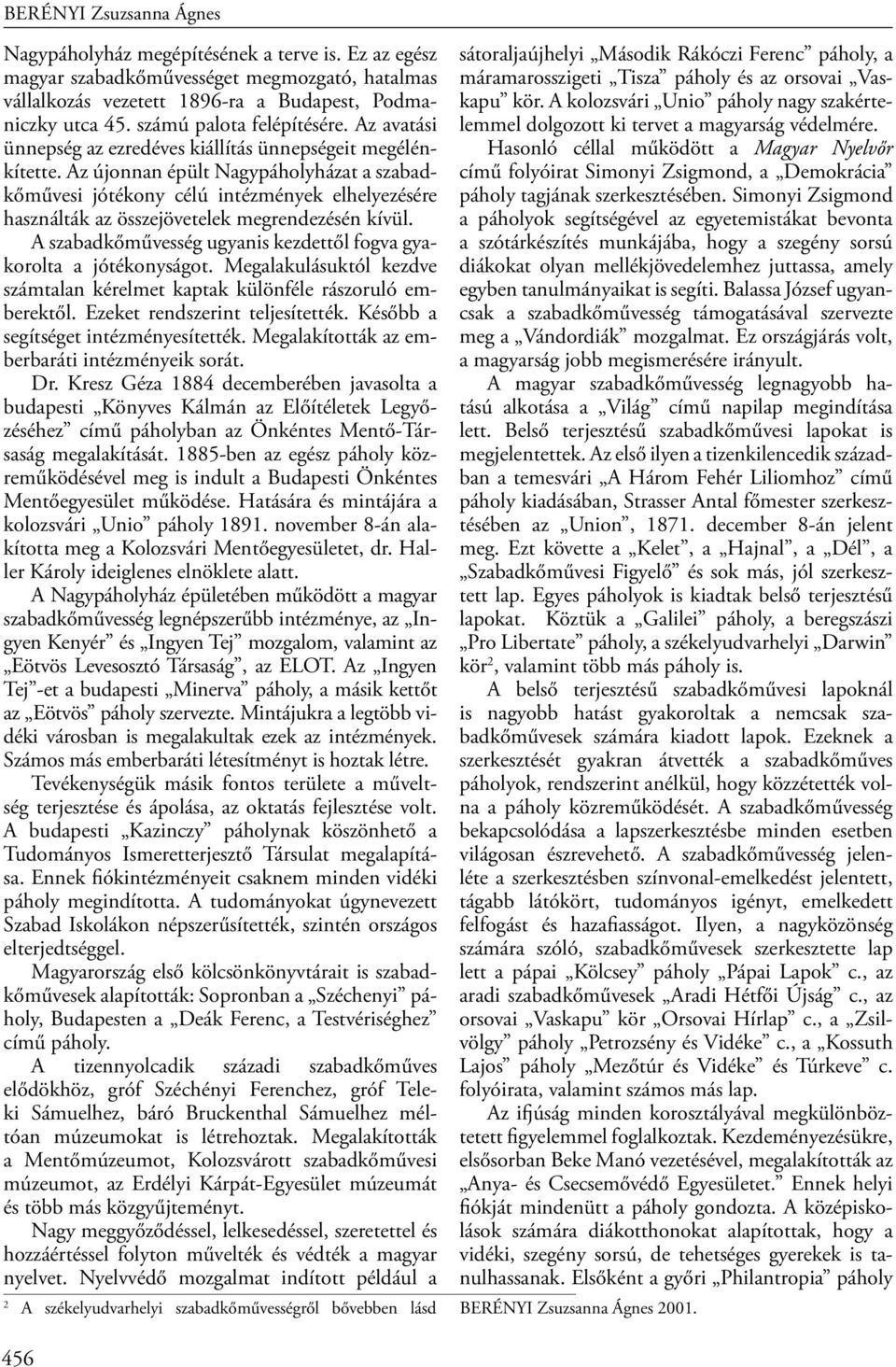 Az újonnan épült Nagypáholyházat a szabadkőművesi jótékony célú intézmények elhelyezésére használták az összejövetelek megrendezésén kívül.