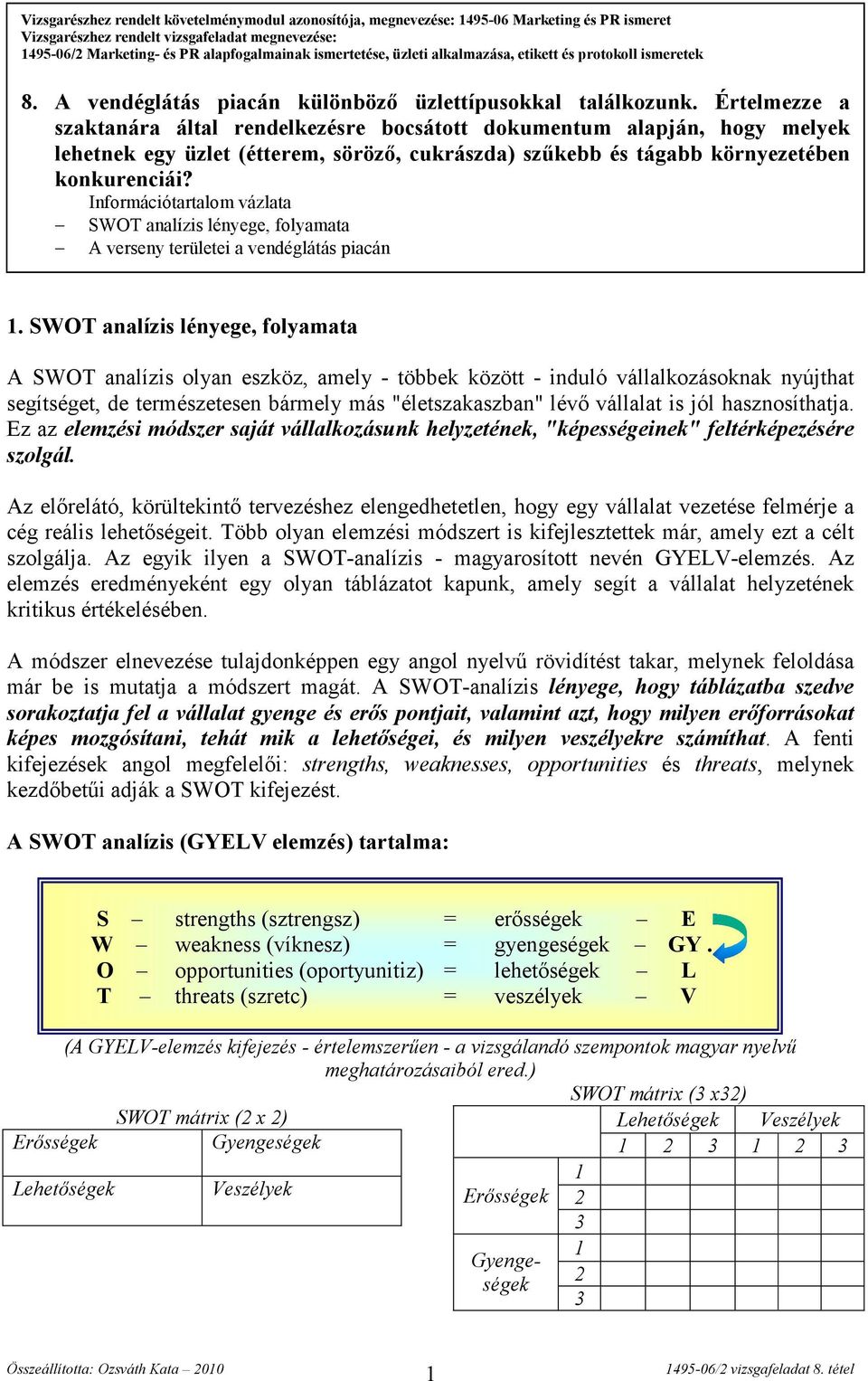 Értelmezze a szaktanára által rendelkezésre bocsátott dokumentum alapján, hogy melyek lehetnek egy üzlet (, söröző, cukrászda) szűkebb és tágabb környezetében konkurenciái?