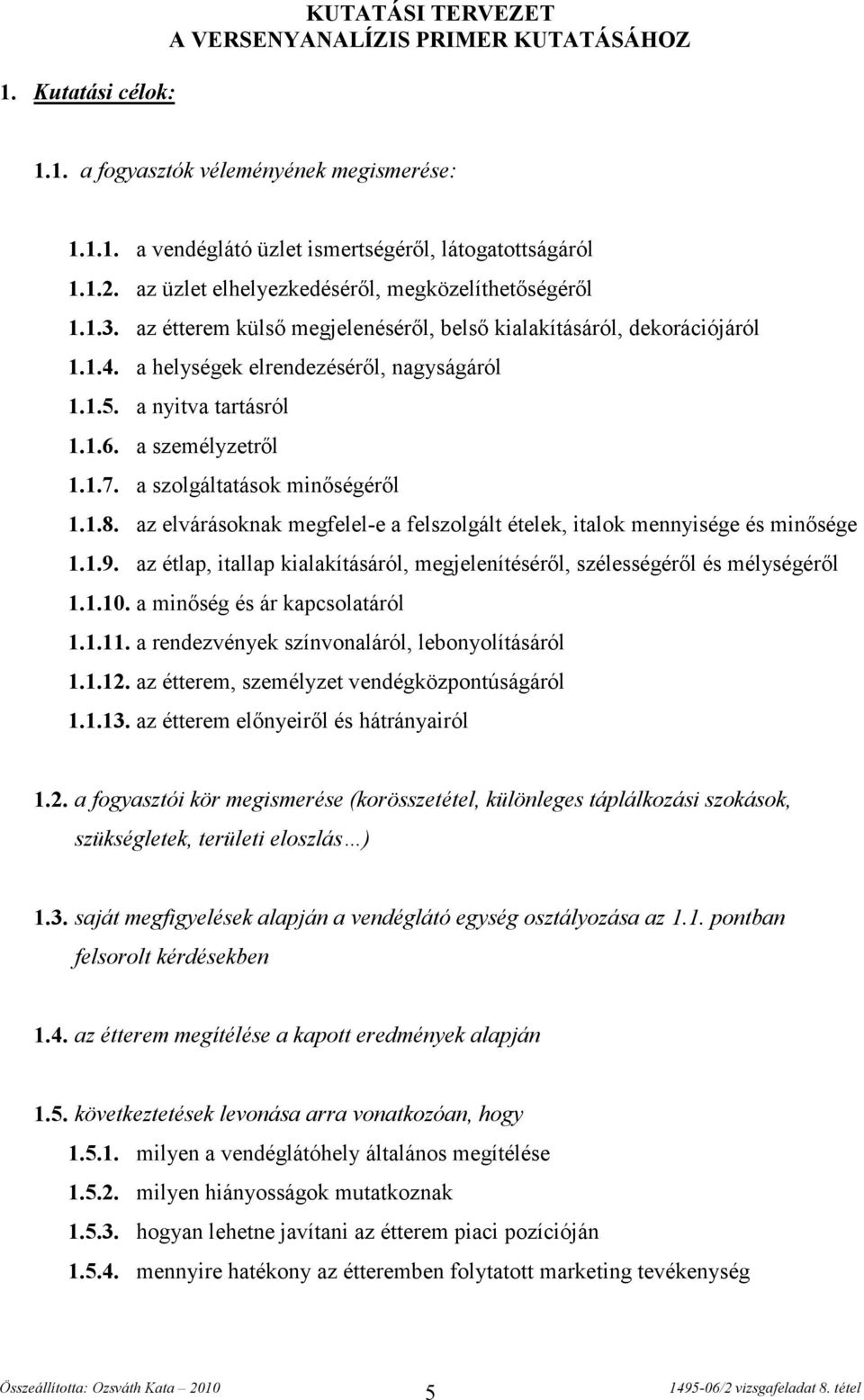 a személyzetről 1.1.7. a szolgáltatások minőségéről 1.1.8. az elvárásoknak megfelel-e a felszolgált ételek, italok mennyisége és minősége 1.1.9.