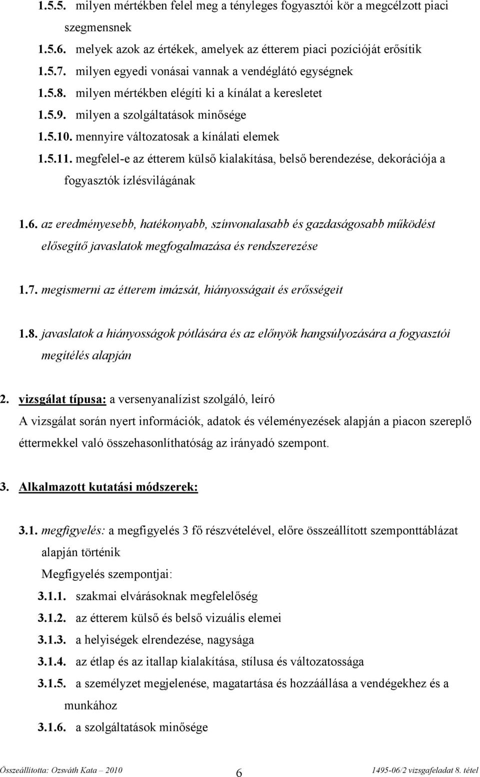 5.11. megfelel-e az külső kialakítása, belső berendezése, dekorációja a fogyasztók ízlésvilágának 1.6.