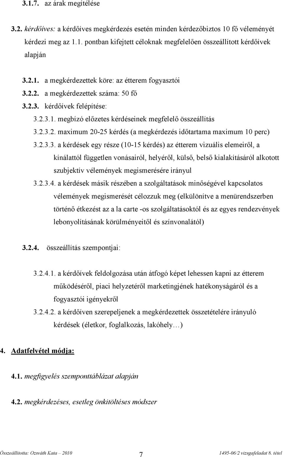 2.3.3. a kérdések egy része (10-15 kérdés) az vizuális elemeiről, a kínálattól független vonásairól, helyéről, külső, belső kialakításáról alkotott szubjektív vélemények megismerésére irányul 3.2.3.4.
