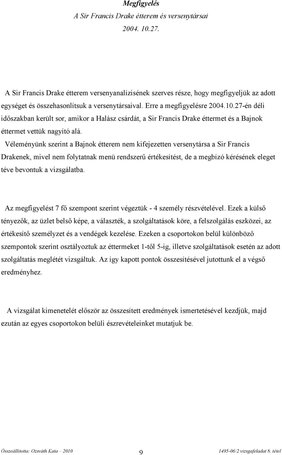 Véleményünk szerint a Bajnok nem kifejezetten versenytársa a Sir Francis Drakenek, mivel nem folytatnak menü rendszerű értékesítést, de a megbízó kérésének eleget téve bevontuk a vizsgálatba.