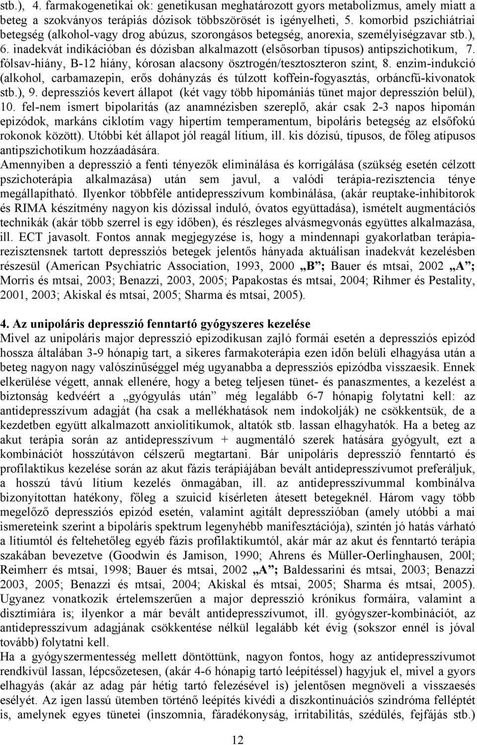 inadekvát indikációban és dózisban alkalmazott (elsősorban típusos) antipszichotikum, 7. fólsav-hiány, B-12 hiány, kórosan alacsony ösztrogén/tesztoszteron szint, 8.