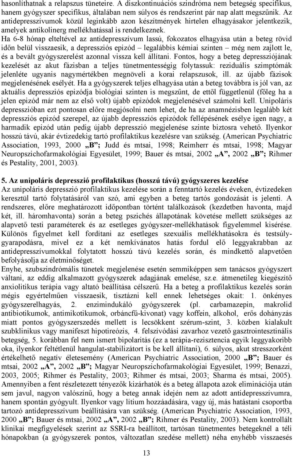 Ha 6-8 hónap elteltével az antidepresszívum lassú, fokozatos elhagyása után a beteg rövid időn belül visszaesik, a depressziós epizód legalábbis kémiai szinten még nem zajlott le, és a bevált