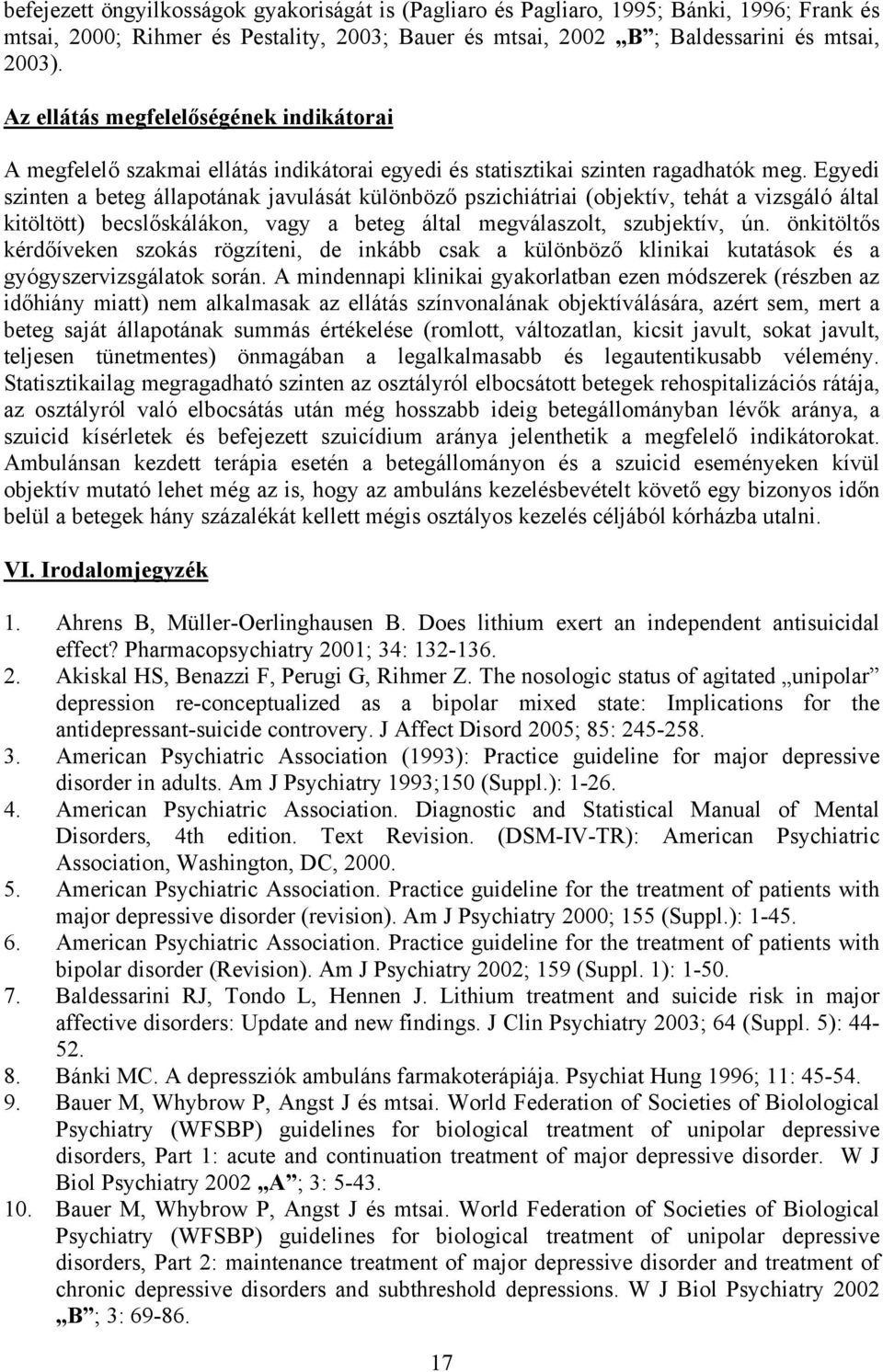 Egyedi szinten a beteg állapotának javulását különböző pszichiátriai (objektív, tehát a vizsgáló által kitöltött) becslőskálákon, vagy a beteg által megválaszolt, szubjektív, ún.
