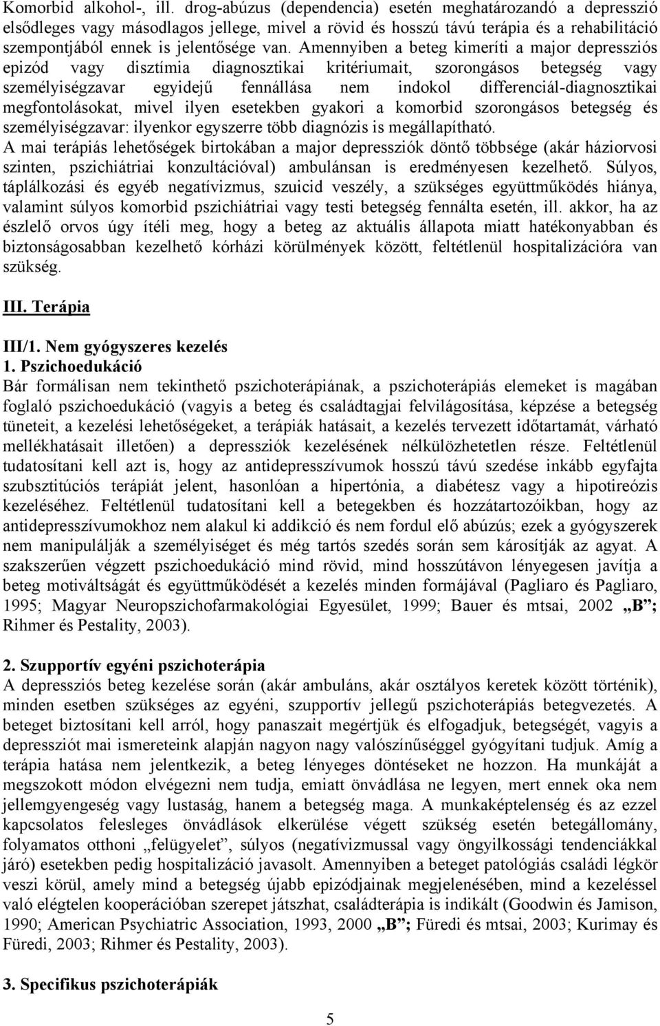 Amennyiben a beteg kimeríti a major depressziós epizód vagy disztímia diagnosztikai kritériumait, szorongásos betegség vagy személyiségzavar egyidejű fennállása nem indokol differenciál-diagnosztikai