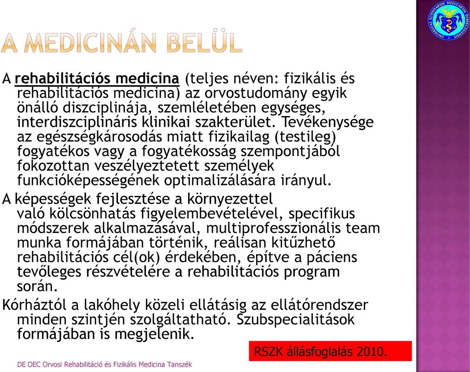 A képességek fejlesztése a környezettel való kölcsönhatás figyelembevételével, specifikus módszerek alkalmazásával, multiprofesszionális team munka formájában történik, reálisan kitűzhető