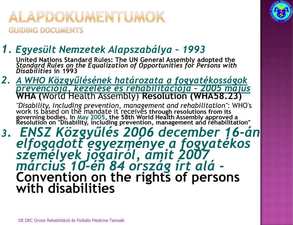 23) "Disability, including prevention, management and rehabilitation": WHO's work is based on the mandate it receives through resolutions from its governing bodies.