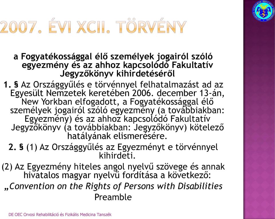 december 13-án, New Yorkban elfogadott, a Fogyatékossággal élő személyek jogairól szóló egyezmény (a továbbiakban: Egyezmény) és az ahhoz kapcsolódó Fakultatív