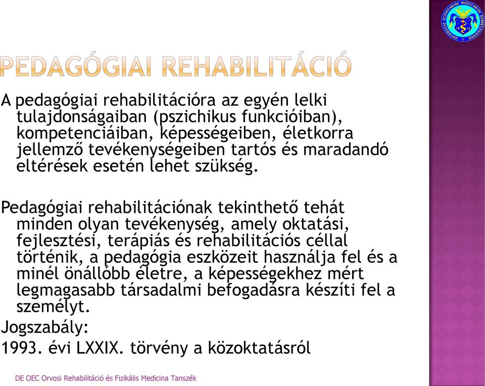 Pedagógiai rehabilitációnak tekinthető tehát minden olyan tevékenység, amely oktatási, fejlesztési, terápiás és rehabilitációs céllal